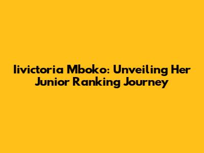 Iivictoria Mboko: Unveiling Her Junior Ranking Journey