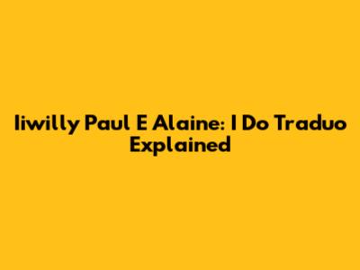 Iiwilly Paul E Alaine: I Do Traduo Explained