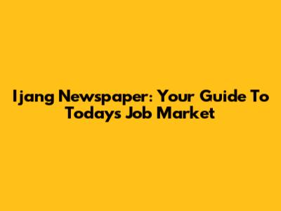Ijang Newspaper: Your Guide To Today's Job Market