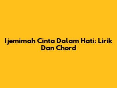 Ijemimah Cinta Dalam Hati: Lirik Dan Chord