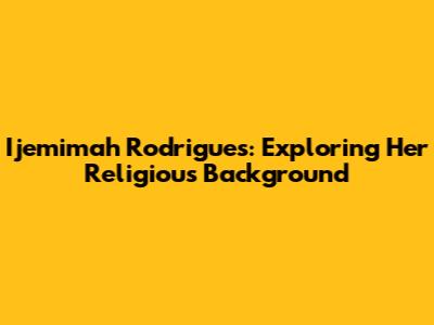 Ijemimah Rodrigues: Exploring Her Religious Background