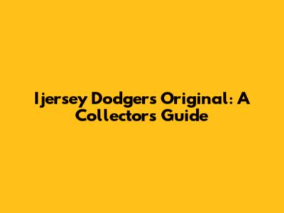 Ijersey Dodgers Original: A Collector's Guide