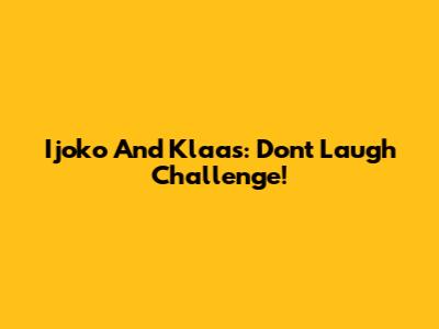 Ijoko And Klaas: Don't Laugh Challenge!