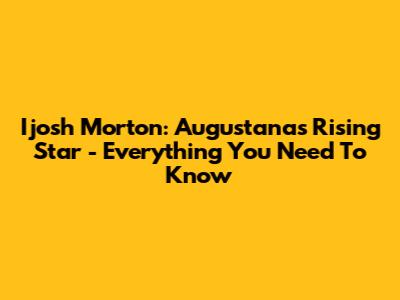 Ijosh Morton: Augustana's Rising Star - Everything You Need To Know