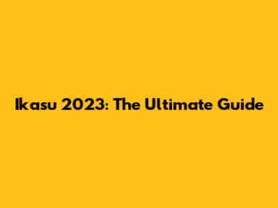 Ikasu 2023: The Ultimate Guide
