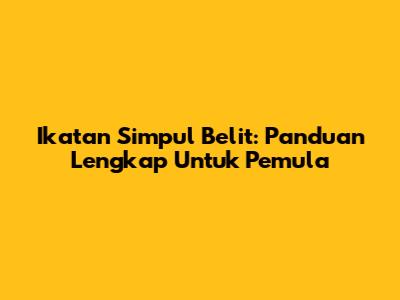 Ikatan Simpul Belit: Panduan Lengkap Untuk Pemula