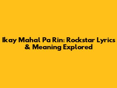 Ikay Mahal Pa Rin: Rockstar Lyrics & Meaning Explored
