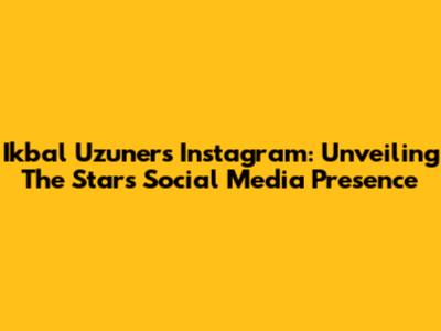 Ikbal Uzuner's Instagram: Unveiling The Star's Social Media Presence