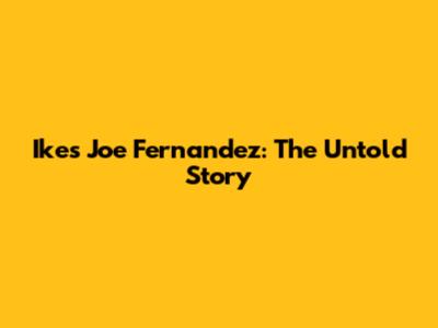 Ikes Joe Fernandez: The Untold Story