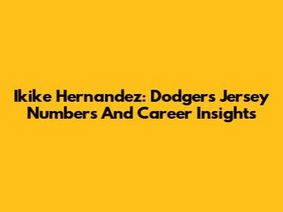 Ikike Hernandez: Dodgers Jersey Numbers And Career Insights