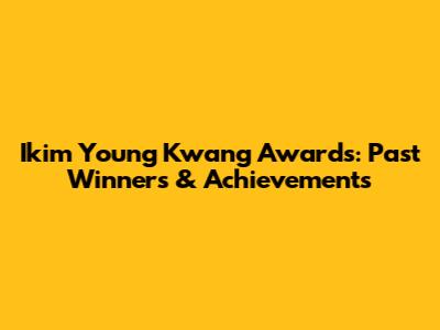 Ikim Young Kwang Awards: Past Winners & Achievements