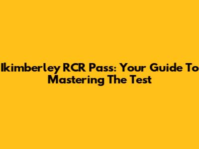 Ikimberley RCR Pass: Your Guide To Mastering The Test