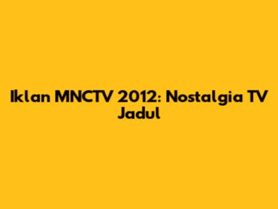 Iklan MNCTV 2012: Nostalgia TV Jadul