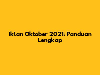 Iklan Oktober 2021: Panduan Lengkap