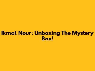 Ikmal Nour: Unboxing The Mystery Box!