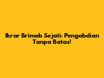 Ikrar Brimob Sejati: Pengabdian Tanpa Batas!