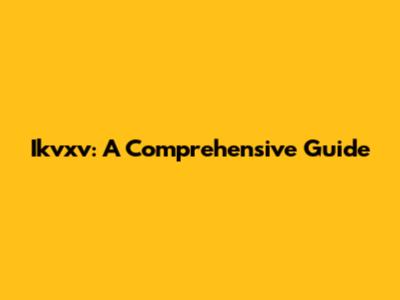 Ikvxv: A Comprehensive Guide