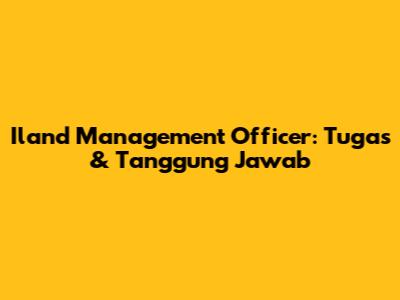 Iland Management Officer: Tugas & Tanggung Jawab