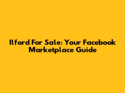 Ilford For Sale: Your Facebook Marketplace Guide