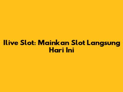 Ilive Slot: Mainkan Slot Langsung Hari Ini