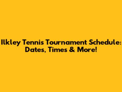 Ilkley Tennis Tournament Schedule: Dates, Times & More!