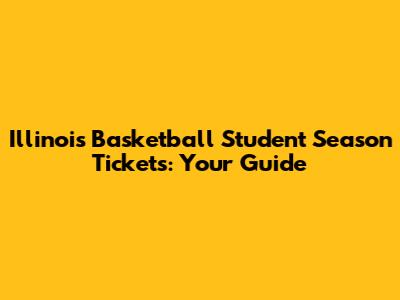 Illinois Basketball Student Season Tickets: Your Guide