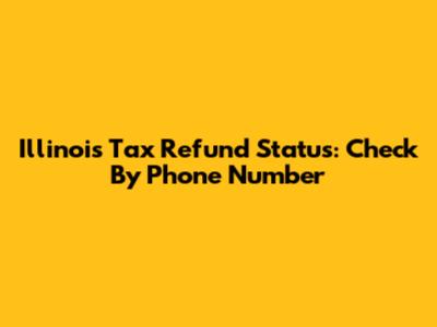 Illinois Tax Refund Status: Check By Phone Number