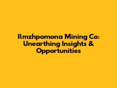 Ilmzhpomona Mining Co: Unearthing Insights & Opportunities