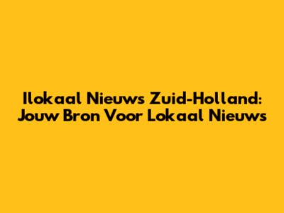 Ilokaal Nieuws Zuid-Holland: Jouw Bron Voor Lokaal Nieuws