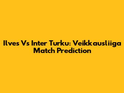 Ilves Vs Inter Turku: Veikkausliiga Match Prediction