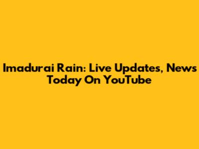 Imadurai Rain: Live Updates, News Today On YouTube