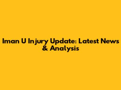 Iman U Injury Update: Latest News & Analysis