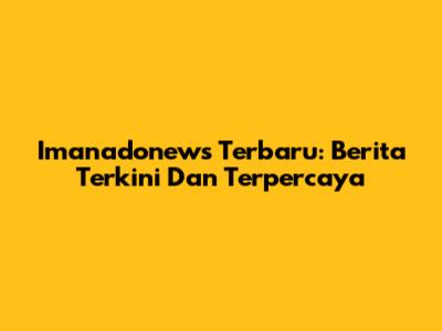 Imanadonews Terbaru: Berita Terkini Dan Terpercaya