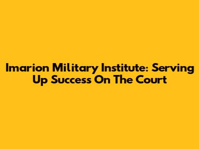 Imarion Military Institute: Serving Up Success On The Court