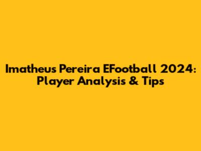 Imatheus Pereira EFootball 2024: Player Analysis & Tips