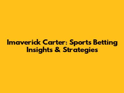 Imaverick Carter: Sports Betting Insights & Strategies