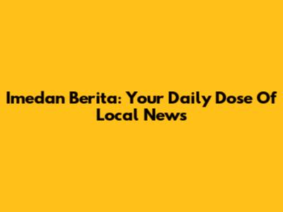 Imedan Berita: Your Daily Dose Of Local News