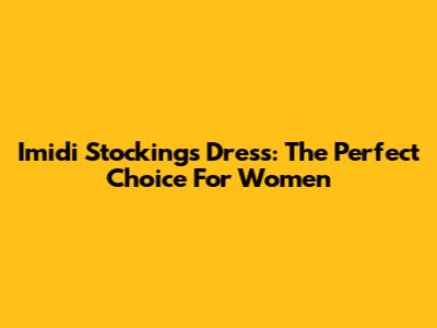 Imidi Stockings Dress: The Perfect Choice For Women