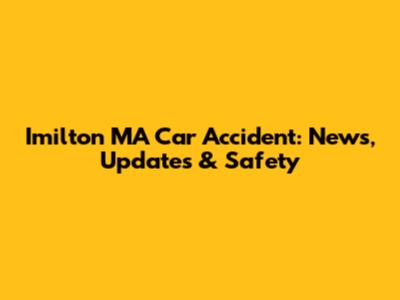 Imilton MA Car Accident: News, Updates & Safety