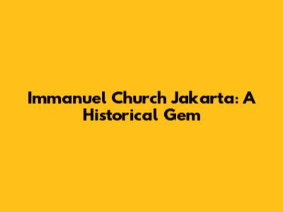 Immanuel Church Jakarta: A Historical Gem