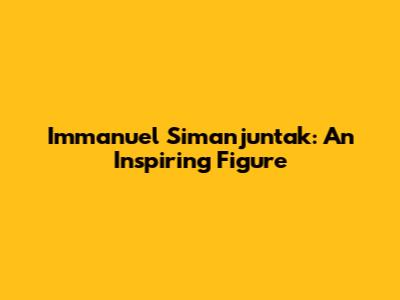 Immanuel Simanjuntak: An Inspiring Figure
