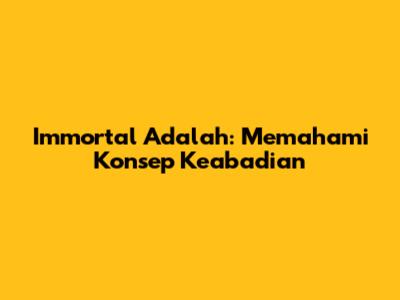 Immortal Adalah: Memahami Konsep Keabadian