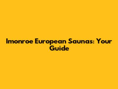 Imonroe European Saunas: Your Guide