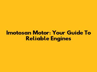 Imotosan Motor: Your Guide To Reliable Engines