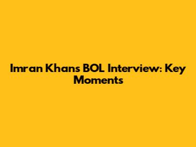 Imran Khan's BOL Interview: Key Moments