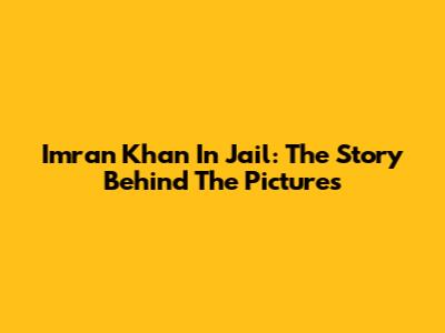 Imran Khan In Jail: The Story Behind The Pictures