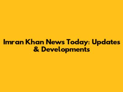Imran Khan News Today: Updates & Developments