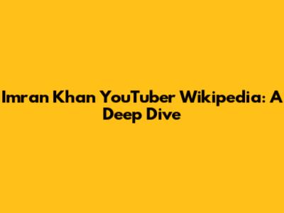 Imran Khan YouTuber Wikipedia: A Deep Dive