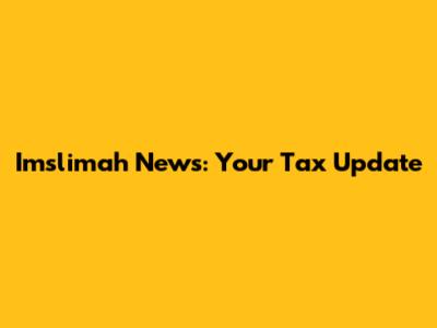 Imslimah News: Your Tax Update