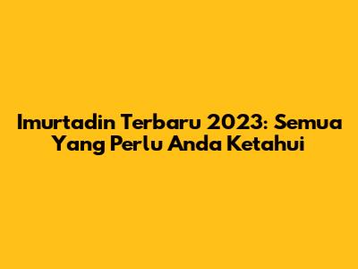 Imurtadin Terbaru 2023: Semua Yang Perlu Anda Ketahui